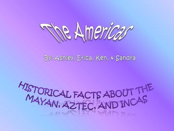 historical facts about the mayan aztec and incas