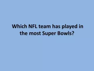 Which NFL team has played in the most Super Bowls?