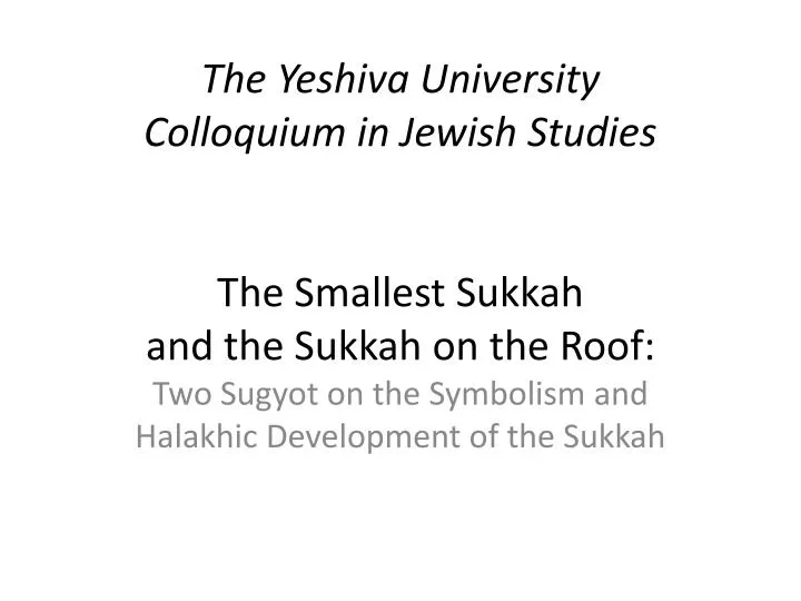 the yeshiva university colloquium in jewish studies the smallest sukkah and the sukkah on the roof