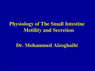 Physiology of The Small Intestine Motility and Secretion Dr. Mohammed Alzoghaibi