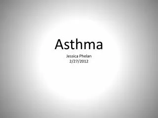 Asthma Jessica Phelan 2/27/2012