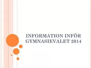 INFORMATION INFÖR GYMNASIEVALET 2014