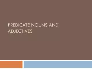 Predicate Nouns and Adjectives