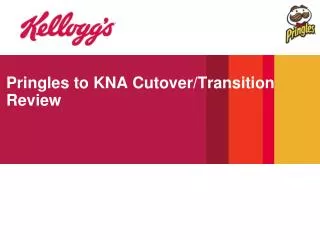 Pringles to KNA Cutover/Transition Review