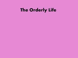 The Orderly Life