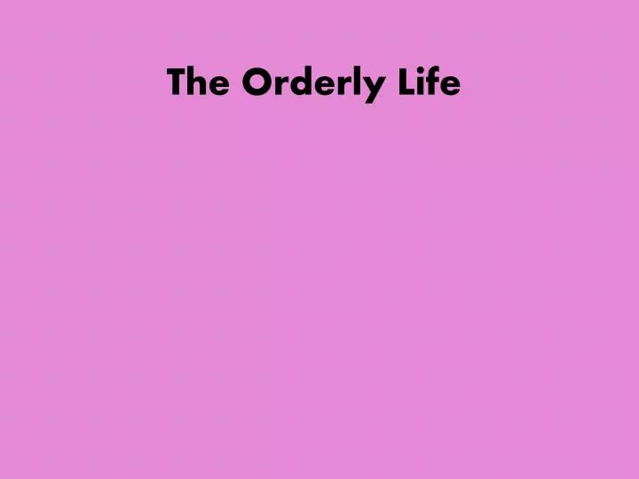 the orderly life