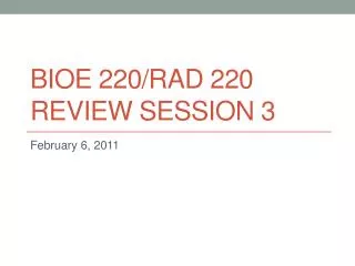 BIOE 220/rad 220 Review session 3