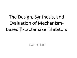 The Design, Synthesis, and Evaluation of Mechanism-Based b - Lactamase Inhibitors