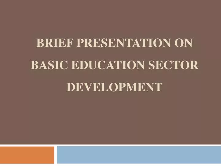 brief presentation on basic education sector development