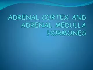 ADRENAL CORTEX AND ADRENAL MEDULLA HORMONES