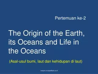 The Origin of the Earth, its Oceans and Life in the Oceans