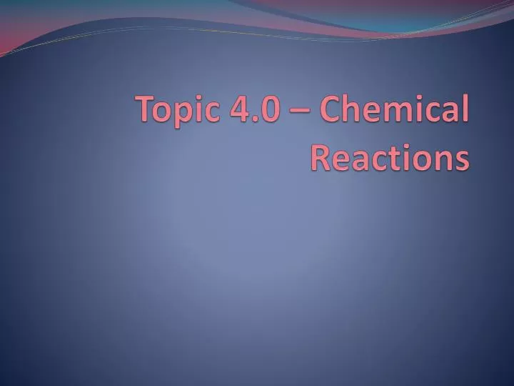 topic 4 0 chemical reactions