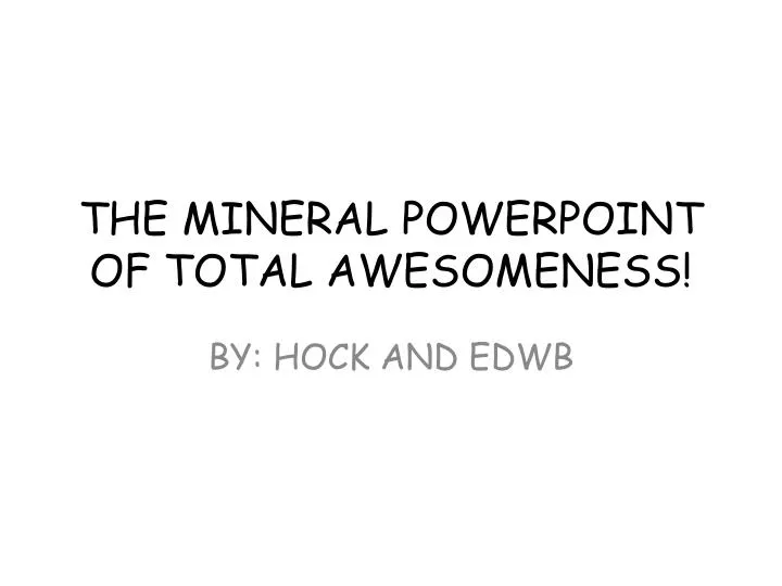 the mineral powerpoint of total awesomeness