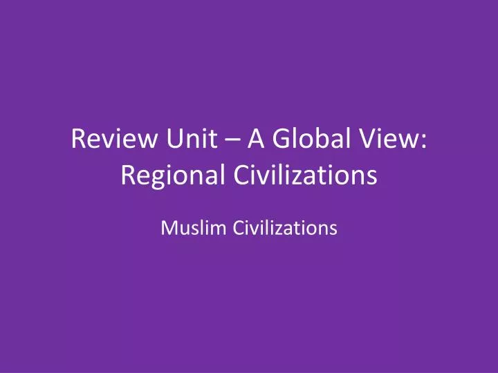 review unit a global view regional civilizations