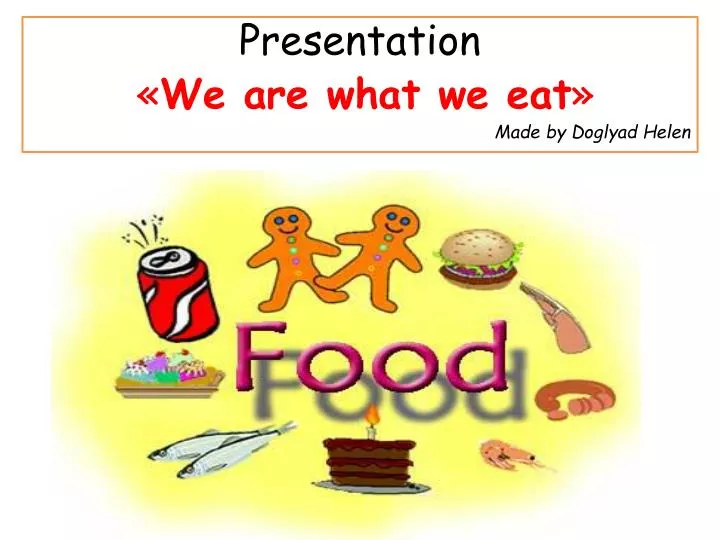 presentation we are what we eat made by doglyad helen