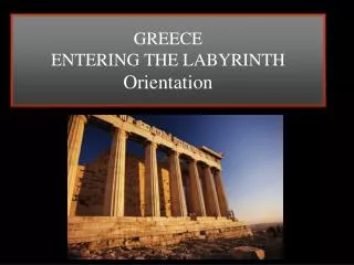 GREECE ENTERING THE LABYRINTH Orientation