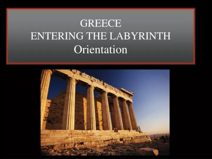greece entering the labyrinth orientation