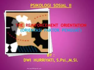 PSIKOLOGI SOSIAL II THE REINFORCEMENT ORIENTATION (ORIENTASI FAKTOR PENGUAT) BY :