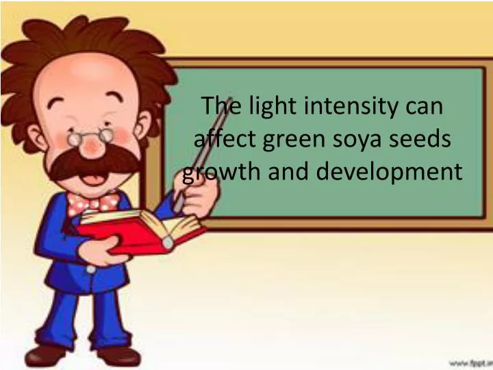 the light intensity can affect green soya seeds growth and development