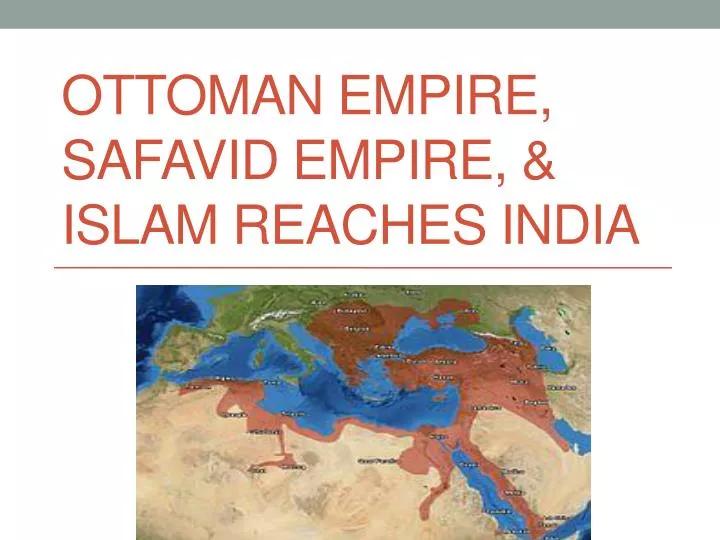 ottoman empire safavid empire islam reaches india