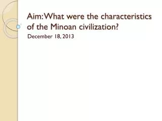 Aim: What were the characteristics of the Minoan civilization?