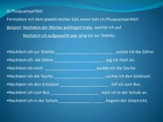 II) Plusquamperfekt Formuliere mit dem jeweils letzten Satz einen Satz im Plusquamperfekt!