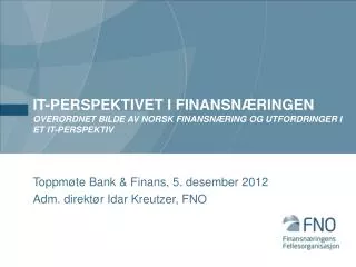 Toppmøte Bank &amp; Finans , 5. desember 2012 Adm. direktør Idar Kreutzer, FNO