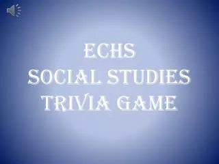 ECHS Social Studies Trivia Game