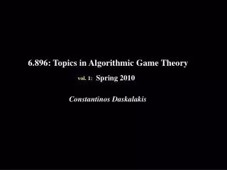 6.896: Topics in Algorithmic Game Theory