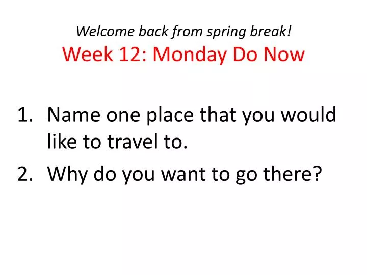 welcome b ack from spring break week 12 monday do now