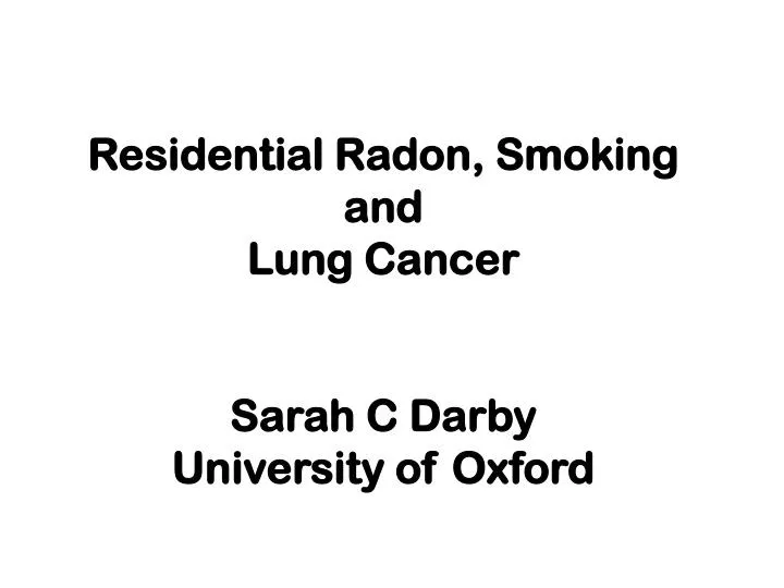 residential radon smoking and lung cancer sarah c darby university of oxford