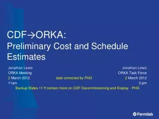 CDF ? ORKA: Preliminary Cost and Schedule Estimates