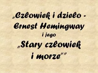 „Człowiek i dzieło - Ernest Hemingway i jego „Stary człowiek i morze””