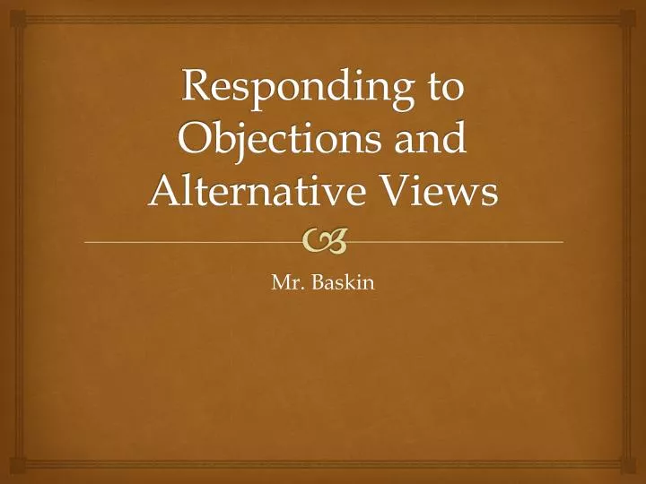 responding to objections and alternative views