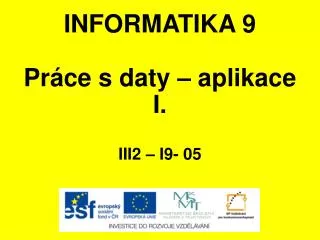 INFORMATIKA 9 Práce s daty – aplikace I. III2 – I9- 05