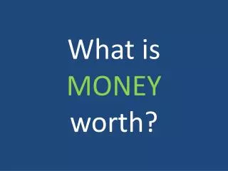 What is MONEY worth?
