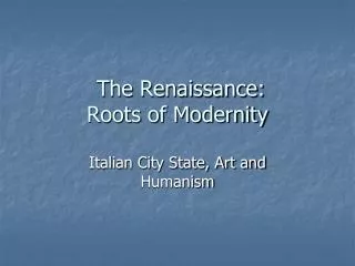 The Renaissance: Roots of Modernity