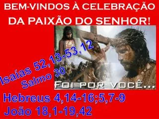 BEM-VINDOS À CELEBRAÇÃO DA PAIXÃO DO SENHOR!