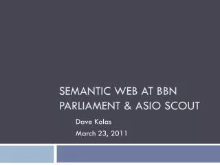 Semantic Web at BBN Parliament &amp; ASIO SCOUT