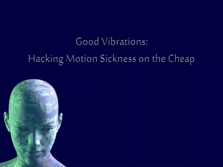 good vibrations hacking motion sickness on the cheap