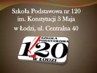 Szkoła Podstawowa nr 120 im. Konstytucji 3 Maja w Łodzi, ul. Centralna 40