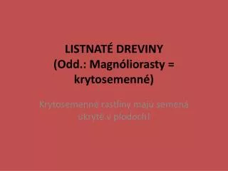 LISTNATÉ DREVINY ( Odd.: Magnóliorasty = krytosemenné)