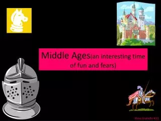 Middle Ages ( an interesting time of fun and fears)