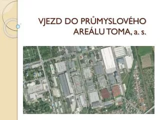 VJEZD DO PRŮMYSLOVÉHO AREÁLU TOMA, a. s.