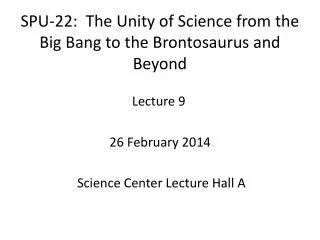 SPU-22: The Unity of Science from the Big Bang to the Brontosaurus and Beyond