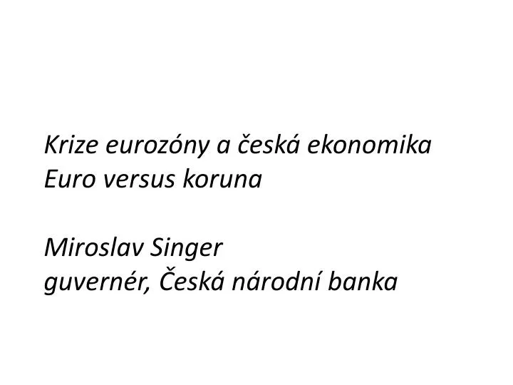 krize euroz ny a esk ekonomika euro versus koruna miroslav singer guvern r esk n rodn banka
