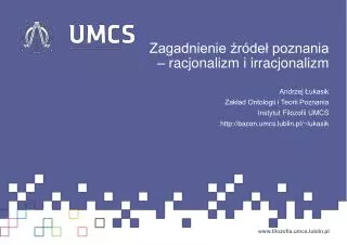 Zagadnienie źródeł poznania – racjonalizm i irracjonalizm Andrzej Łukasik