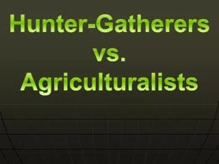 Hunter-Gatherers vs. Agriculturalists