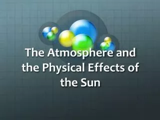 The Atmosphere and the Physical Effects of the Sun