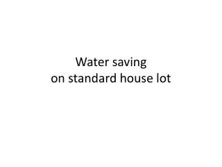 Water saving on standard house lot